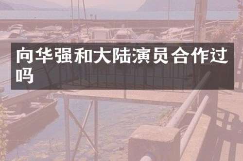 向华强和大陆演员合作过吗