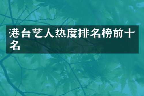 港台艺人热度排名榜前十名