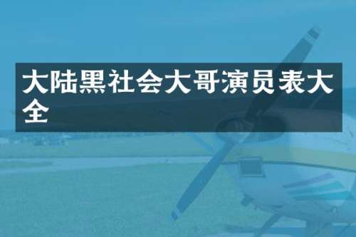 大陆黑社会大哥演员表大全