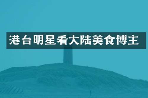 港台明星看大陆美食博主