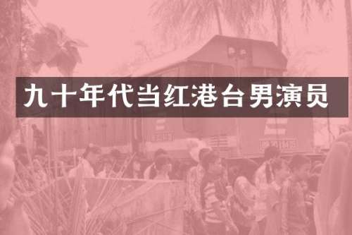 九十年代当红港台男演员
