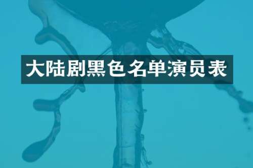 大陆剧黑色名单演员表