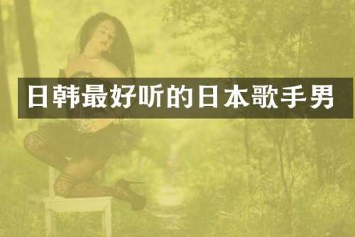 日韩最好听的日本歌手男
