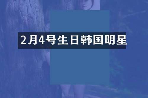 2月4号生日韩国明星
