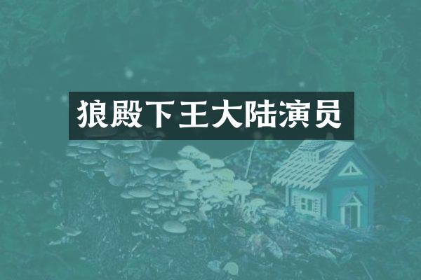 狼殿下王大陆演员