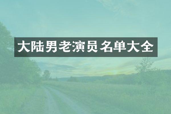 大陆男老演员名单大全
