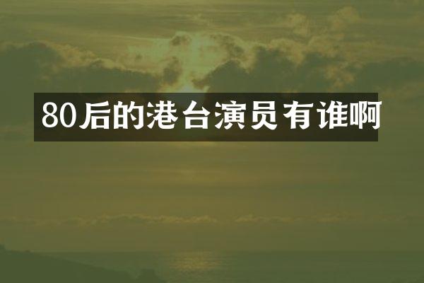 80后的港台演员有谁啊