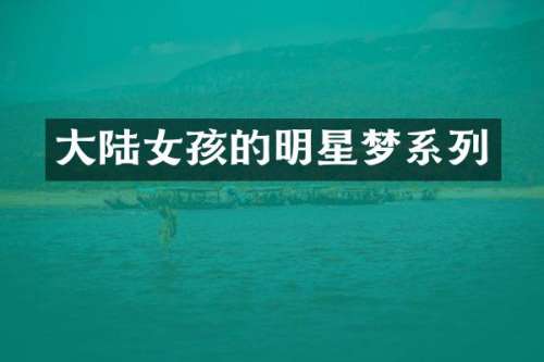 大陆女孩的明星梦系列