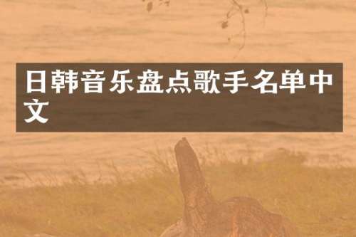 日韩音乐盘点歌手名单中文