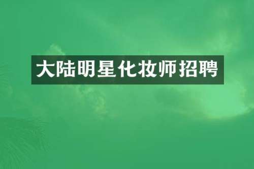 大陆明星化妆师招聘