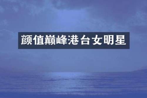 颜值巅峰港台女明星