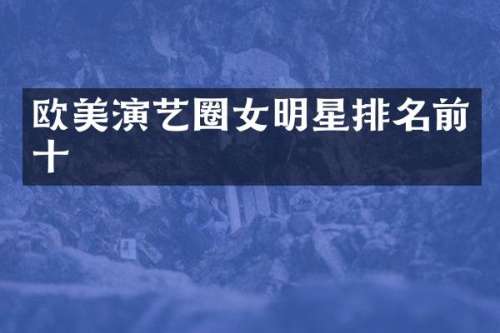 欧美演艺圈女明星排名前十