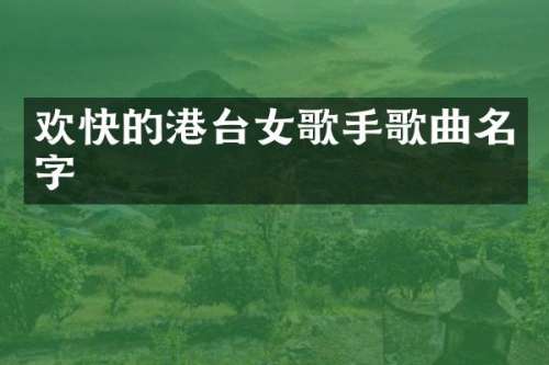 欢快的港台女歌手歌曲名字