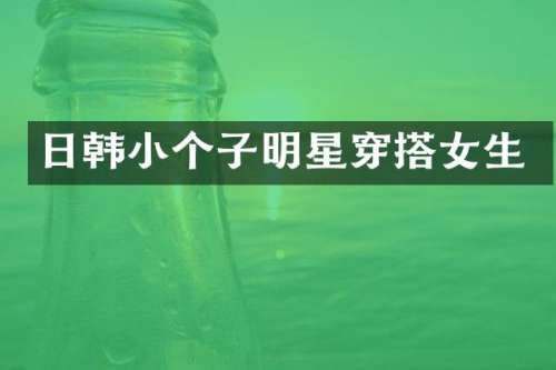 日韩小个子明星穿搭女生