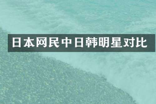 日本网民中日韩明星对比