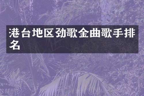 港台地区劲歌金曲歌手排名