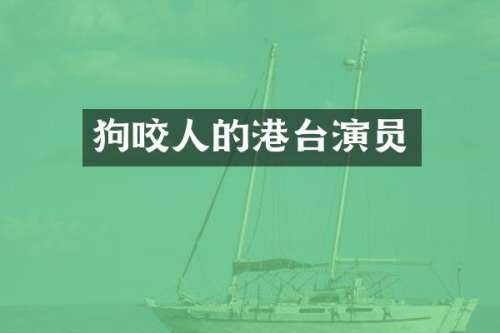 狗咬人的港台演员
