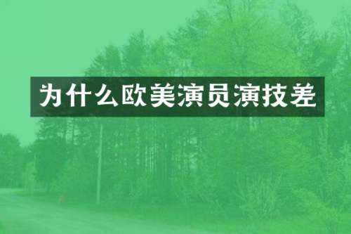 为什么欧美演员演技差