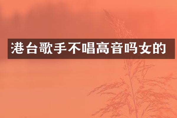 港台歌手不唱高音吗女的