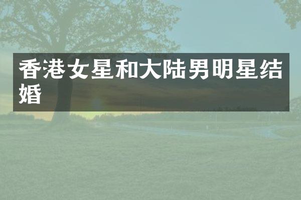 香港女星和大陆男明星结婚