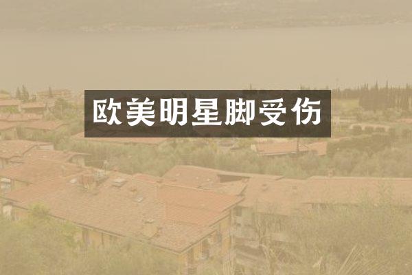欧美明星脚受伤