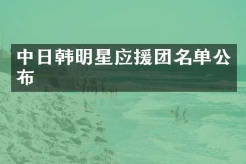 中日韩明星应援团名单公布