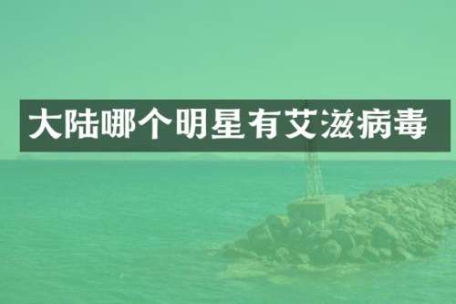 大陆哪个明星有艾滋病毒