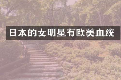 日本的女明星有欧美血统