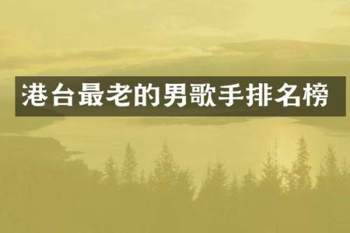 港台最老的男歌手排名榜