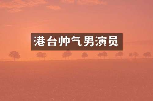 港台帅气男演员