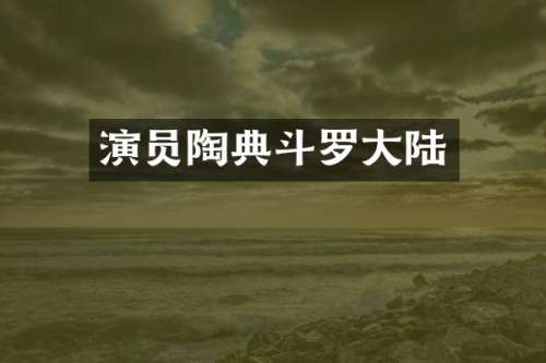 演员陶典斗罗大陆