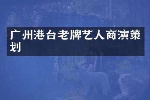 广州港台老牌艺人商演策划