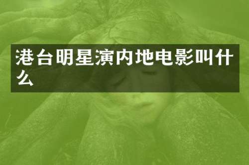 港台明星演内地电影叫什么