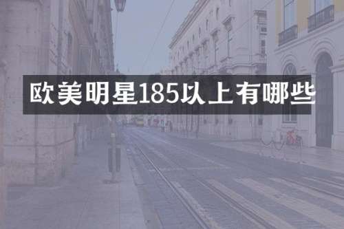 欧美明星185以上有哪些