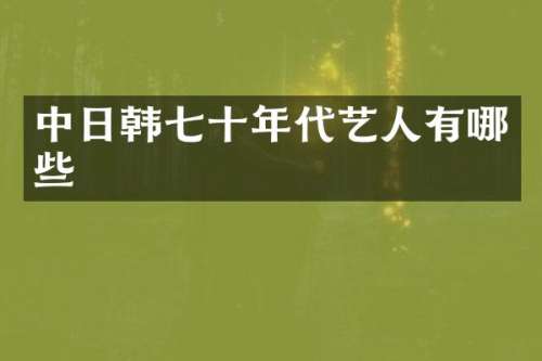 中日韩七十年代艺人有哪些