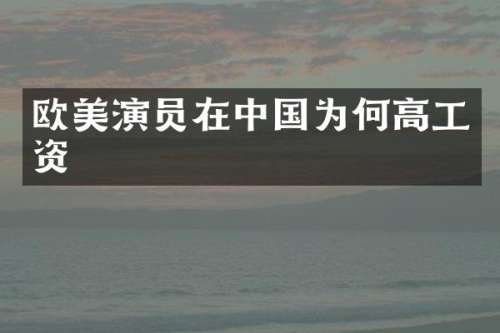 欧美演员在中国为何高工资