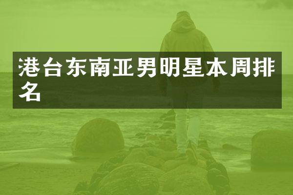 港台东南亚男明星本周排名