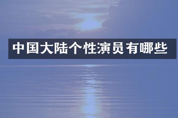 中国大陆个性演员有哪些