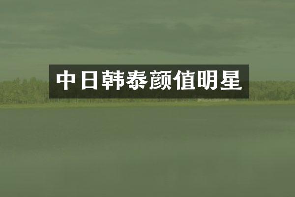中日韩泰颜值明星