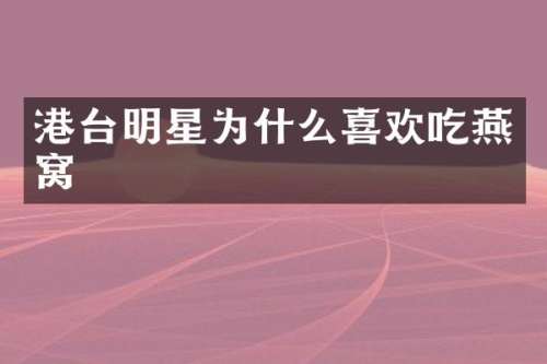 港台明星为什么喜欢吃燕窝