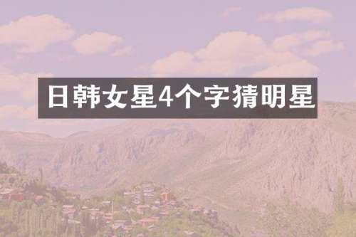 日韩女星4个字猜明星