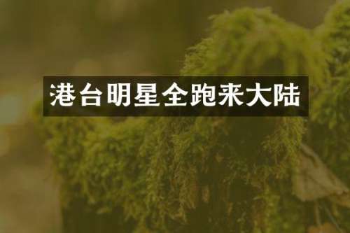 港台明星全跑来大陆