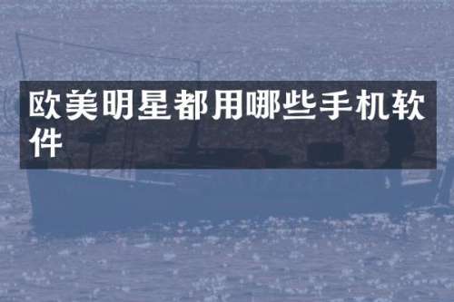 欧美明星都用哪些手机软件
