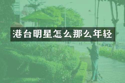 港台明星怎么那么年轻
