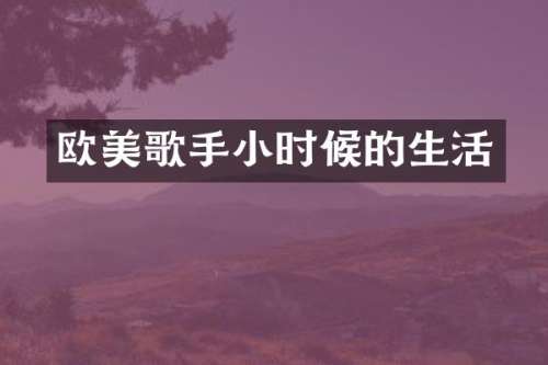 欧美歌手小时候的生活