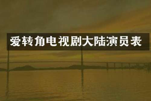 爱转角电视剧大陆演员表