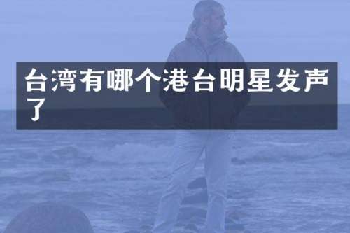 台湾有哪个港台明星发声了