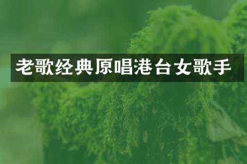 老歌经典原唱港台女歌手