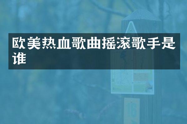 欧美热血歌曲摇滚歌手是谁