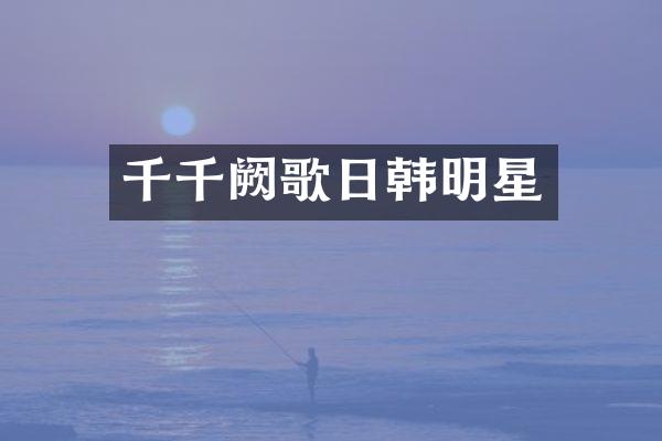 千千阙歌日韩明星